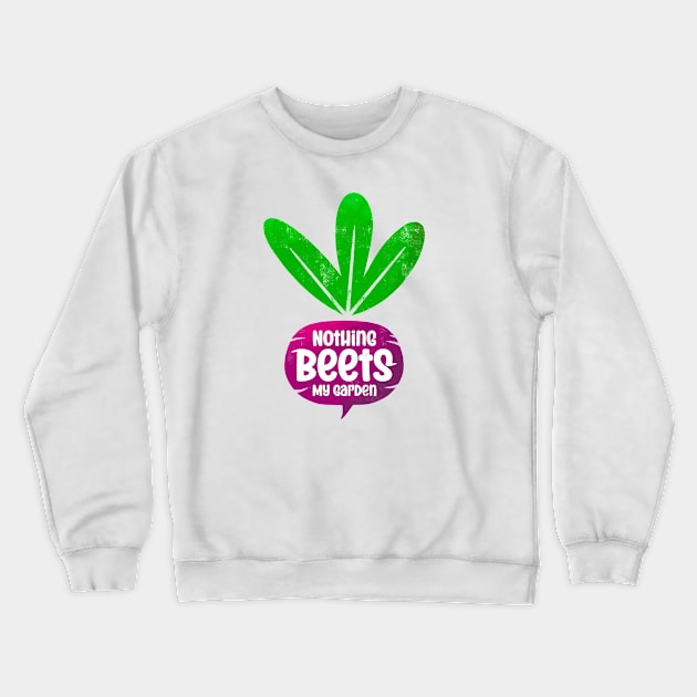 Nothing Beets My Garden - Colorful and funny saying for gardeners Crewneck Sweatshirt by aaronsartroom